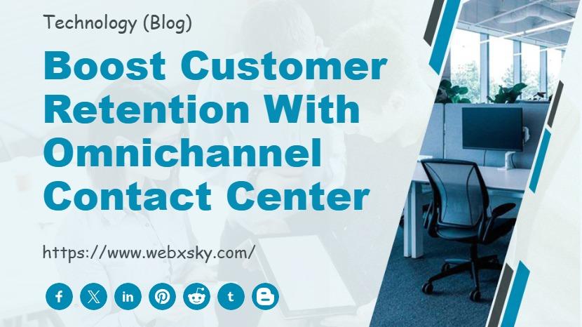 Boost Customer Retention with Omnichannel Contact Center